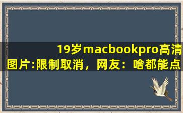 19岁macbookpro高清图片:限制取消，网友：啥都能点看！