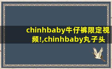 chinhbaby牛仔裤限定视频!,chinhbaby丸子头