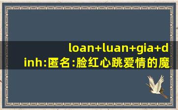 loan+luan+gia+dinh:匿名:脸红心跳爱情的魔力无限！