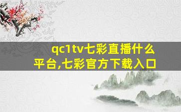 qc1tv七彩直播什么平台,七彩官方下载入口