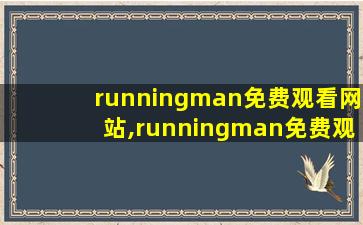 runningman免费观看网站,runningman免费观看国语2021