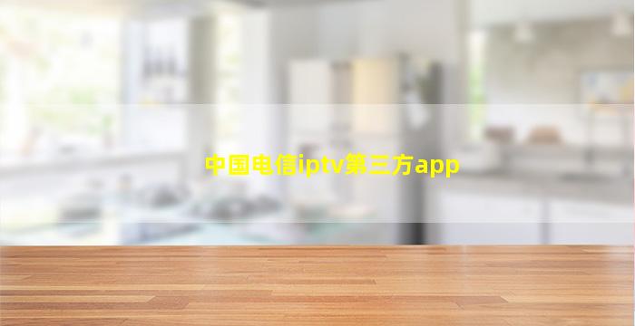 中国电信iptv第三方app