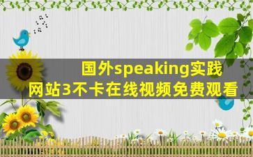 国外speaking实践网站3不卡在线视频免费观看