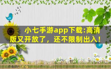 小七手游app下载:高清版又开放了，还不限制出入！