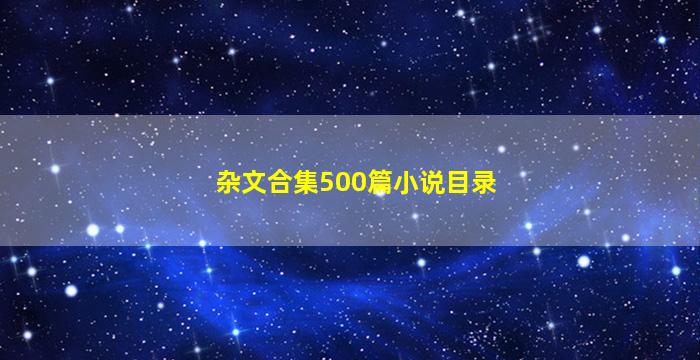 杂文合集500篇小说目录