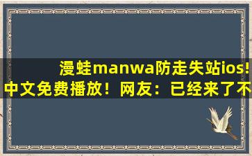 漫蛙manwa防走失站ios!中文免费播放！网友：已经来了不少