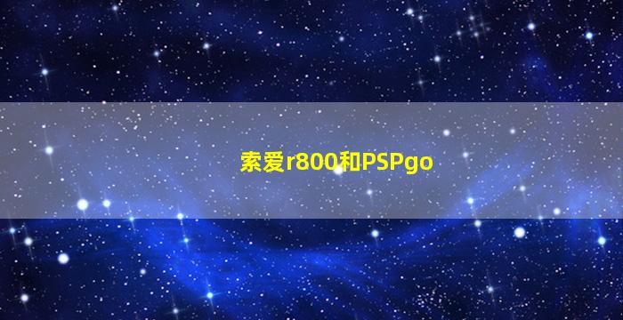 索爱r800和PSPgo